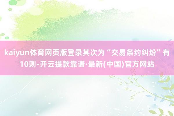 kaiyun体育网页版登录其次为“交易条约纠纷”有10则-开云提款靠谱·最新(中国)官方网站
