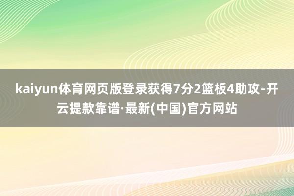 kaiyun体育网页版登录获得7分2篮板4助攻-开云提款靠谱·最新(中国)官方网站
