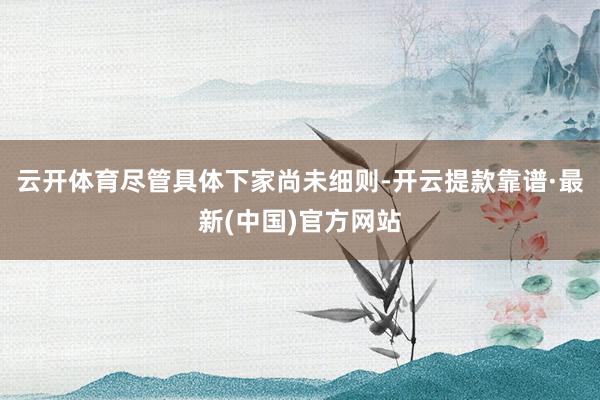 云开体育尽管具体下家尚未细则-开云提款靠谱·最新(中国)官方网站